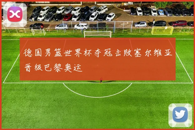 德国男篮世界杯夺冠击败塞尔维亚晋级巴黎奥运