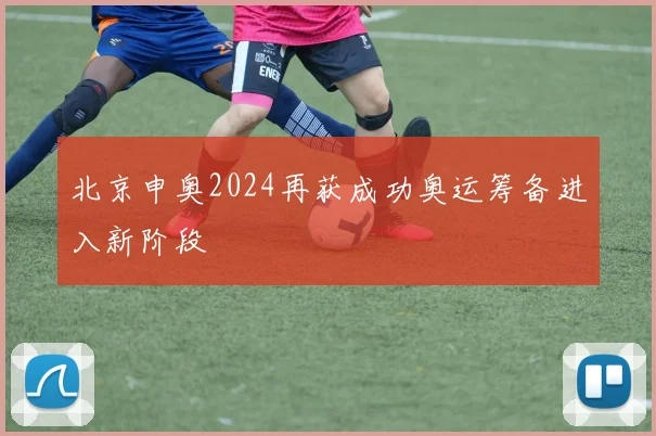 北京申奥2024再获成功奥运筹备进入新阶段