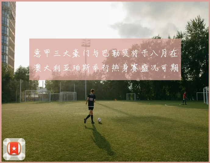 意甲三大豪门与巴勒莫将于八月在澳大利亚珀斯举行热身赛盛况可期